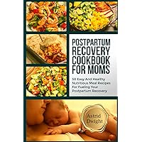 POSTPARTUM RECOVERY COOKBOOK FOR MOMS: 50 Easy And Healthy Nutritious Meal Recipes For Fueling Your Postpartum Recovery POSTPARTUM RECOVERY COOKBOOK FOR MOMS: 50 Easy And Healthy Nutritious Meal Recipes For Fueling Your Postpartum Recovery Paperback Kindle