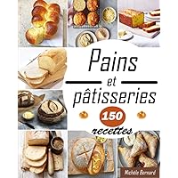 Recettes de Pains et pâtisseries 150 recettes: Transformez votre cuisine en boulangerie avec nos meilleures recettes de pains, brioches, gâteaux, biscuits … (French Edition)