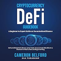 Cryptocurrency DeFI Guidebook: A Beginner-to-Expert Guide on Decentralized Finance: DeFI and Blockchain, Borrow, Lend, Trade, Save, and Invest After Bitcoin and Ethereum in Peer-to-Peer Lending and Farming Cryptocurrency DeFI Guidebook: A Beginner-to-Expert Guide on Decentralized Finance: DeFI and Blockchain, Borrow, Lend, Trade, Save, and Invest After Bitcoin and Ethereum in Peer-to-Peer Lending and Farming Audible Audiobook Paperback Kindle Hardcover