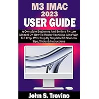 M3 IMAC 2023 USER GUIDE: A Complete Beginners And Seniors Picture Manual On How To Master Your New iMac With M3 Chip, With Step By Step MacOS Sonoma Tips, Tricks & Instructions M3 IMAC 2023 USER GUIDE: A Complete Beginners And Seniors Picture Manual On How To Master Your New iMac With M3 Chip, With Step By Step MacOS Sonoma Tips, Tricks & Instructions Paperback Kindle Hardcover