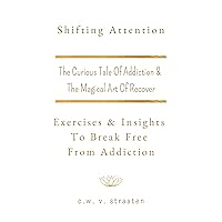 Shifting Attention: Exercises & Insights To Break Free From Addiction