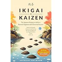 Ikigai & Kaizen: The Japanese Strategy to Achieve Personal Happiness and Professional Success (How to set goals, stop procrastinating, be more productive, build good habits, focus, & thrive)
