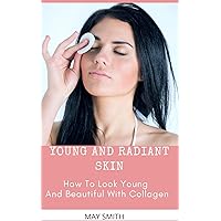 YOUNG AND RADIANT SKIN: How To Look Young And Beautiful With Collagen YOUNG AND RADIANT SKIN: How To Look Young And Beautiful With Collagen Kindle Paperback