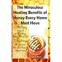 The Miraculous Healing Benefits of Honey Every Home Must Have: A DIY Self-Guided Approach to Using Honey Recipes to Heal over 30 Health Diseases and Infections + Best Tips to Choosing Original Honey The Miraculous Healing Benefits of Honey Every Home Must Have: A DIY Self-Guided Approach to Using Honey Recipes to Heal over 30 Health Diseases and Infections + Best Tips to Choosing Original Honey Paperback Kindle