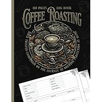 Coffee Roasting Log Book: A Comprehensive Coffee Roast Journal for Home Roasters and Coffee Lover Gift Ideas