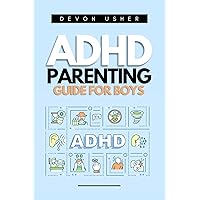 ADHD Parenting Guide for Boys: A Complete guide on Coping Mechanisms, Interpersonal communication, Cooperative Development and Developing Boys with ADHD from Early Childhood to Adolescence ADHD Parenting Guide for Boys: A Complete guide on Coping Mechanisms, Interpersonal communication, Cooperative Development and Developing Boys with ADHD from Early Childhood to Adolescence Kindle Paperback