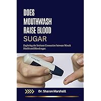 Does Mouthwash Raise Blood Sugar: Exploring the Intricate Connection between Mouth Health and Blood sugar Does Mouthwash Raise Blood Sugar: Exploring the Intricate Connection between Mouth Health and Blood sugar Kindle Paperback