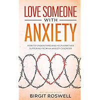 Love Someone With Anxiety: How To Understand and Help a Partner suffering from an Anxiety Disorder Love Someone With Anxiety: How To Understand and Help a Partner suffering from an Anxiety Disorder Paperback Kindle