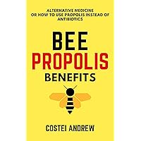 Bee Propolis Benefits : Alternative medicine or how to use propolis instead of antibiotics Bee Propolis Benefits : Alternative medicine or how to use propolis instead of antibiotics Kindle