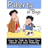 Puberty In Boys: How to Talk to Your Son About Sex and Puberty Puberty In Boys: How to Talk to Your Son About Sex and Puberty Kindle Paperback