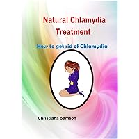 Natural Chlamydia Treatment: How to get rid of Chlamydia Natural Chlamydia Treatment: How to get rid of Chlamydia Kindle
