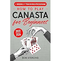 Canasta for Beginners: The Complete Guide to Play Canasta Like A Pro with Ease (Modern & Classic Canasta). Master the Rules, Variations & Secret Tricks + Weekly Training Program