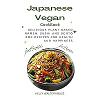 JAPANESE VEGAN COOKBOOK: Delicious Plant-Based Ramen, Sushi and Bento Box Recipes for Health and Happiness JAPANESE VEGAN COOKBOOK: Delicious Plant-Based Ramen, Sushi and Bento Box Recipes for Health and Happiness Kindle Hardcover Paperback