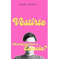 Vestirte ¿Manipulación o esencia?: El poder de ser auténtico. (Spanish Edition)