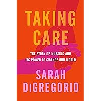 Taking Care: The Story of Nursing and Its Power to Change Our World Taking Care: The Story of Nursing and Its Power to Change Our World Paperback Audible Audiobook Kindle Hardcover Audio CD
