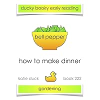 How to Make Dinner - Bell Pepper, Green, Gardening: Ducky Booky Early Reading (The Journey of Food Book 222) How to Make Dinner - Bell Pepper, Green, Gardening: Ducky Booky Early Reading (The Journey of Food Book 222) Kindle