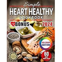 Simple Heart Healthy Cookbook: Discover the Key Steps to Cardio Health Through Nutrient-Rich, Low in Sodium and Fat Recipes, Crafted and Portioned For Maximum Wellness
