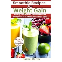 Smoothie Recipes For Weight Gain: Healthy and Delicious Smoothies to Pack on the Pounds and Boost Your Fitness Goals Smoothie Recipes For Weight Gain: Healthy and Delicious Smoothies to Pack on the Pounds and Boost Your Fitness Goals Paperback Kindle