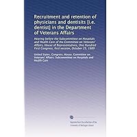 Recruitment and retention of physicians and dentisits [i.e. dentist] in the Department of Veterans Affairs Recruitment and retention of physicians and dentisits [i.e. dentist] in the Department of Veterans Affairs Paperback
