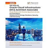 1Z0-1072-23: Oracle Cloud Infrastructure (OCI) Architect Associate- Study Guide with Practice Questions & Labs Volume 2 of 2: Storage, Database, Security, and Monitoring: Second Edition - 2023 1Z0-1072-23: Oracle Cloud Infrastructure (OCI) Architect Associate- Study Guide with Practice Questions & Labs Volume 2 of 2: Storage, Database, Security, and Monitoring: Second Edition - 2023 Paperback