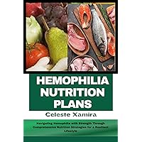 HEMOPHILIA NUTRITION PLANS: Navigating Hemophilia with Strength Through Comprehensive Nutrition Strategies for a Resilient Lifestyle HEMOPHILIA NUTRITION PLANS: Navigating Hemophilia with Strength Through Comprehensive Nutrition Strategies for a Resilient Lifestyle Kindle Paperback