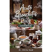 ACUTE BRONCHITIS DIET COOKBOOK: Nutritious Recipes to Support Recovery from Acute Bronchitis (HEALING FOODS COOKBOOK Book 10) ACUTE BRONCHITIS DIET COOKBOOK: Nutritious Recipes to Support Recovery from Acute Bronchitis (HEALING FOODS COOKBOOK Book 10) Kindle Paperback