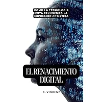 El renacimiento digital: Cómo la tecnología está reviviendo la expresión artística (Spanish Edition)
