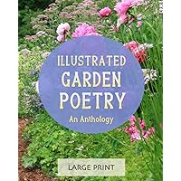 Illustrated Garden Poetry: An Anthology: Large Print: A dementia-friendly, vision-friendly selection of classic verses by much-loved poets Illustrated Garden Poetry: An Anthology: Large Print: A dementia-friendly, vision-friendly selection of classic verses by much-loved poets Paperback