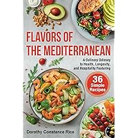 FLAVORS OF THE MEDITERRANEAN: A Culinary Odyssey to Health, Longevity, and Hospitality Featuring 36 Simple Recipes (A Culinary Odyssey by Aunt Rice)
