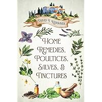 Home Remedies, Poultices, Salves, and Tinctures Home Remedies, Poultices, Salves, and Tinctures Paperback Kindle