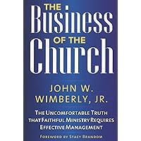 The Business of the Church: The Uncomfortable Truth that Faithful Ministry Requires Effective Management The Business of the Church: The Uncomfortable Truth that Faithful Ministry Requires Effective Management Paperback Kindle