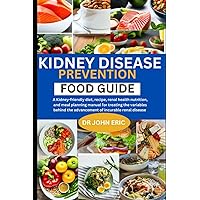 KIDNEY DISEASE PREVENTION FOOD GUIDE: A Kidney-friendly diet, recipe, renal health nutrition, and meal planning manual for treating the variables behind the advancement of incurable renal disease KIDNEY DISEASE PREVENTION FOOD GUIDE: A Kidney-friendly diet, recipe, renal health nutrition, and meal planning manual for treating the variables behind the advancement of incurable renal disease Paperback Kindle