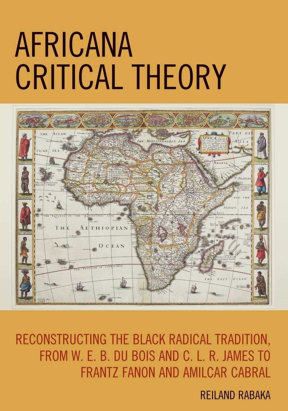 Africana Critical Theory: Reconstructing The Black Radical Tradition, From W. E. B. Du Bois and C. L. R. James to Frantz Fanon and Amilcar Cabral
