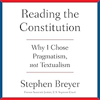 Reading the Constitution: Why I Chose Pragmatism, not Textualism Reading the Constitution: Why I Chose Pragmatism, not Textualism Hardcover Audible Audiobook Kindle Audio CD