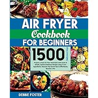 Air Fryer Cookbook for Beginners: Prepare a Feast for Your Taste Buds with loads of Simple, Quick & Delicious Recipes using 5 core ingredients. Discover Top Secret Tips to Effortlessly Become a Pro