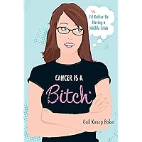Cancer Is a Bitch: Or, I'd Rather Be Having a Midlife Crisis Cancer Is a Bitch: Or, I'd Rather Be Having a Midlife Crisis Kindle Hardcover Paperback