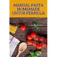 Manual Pasta Homemade Untuk Permula (Malay Edition)