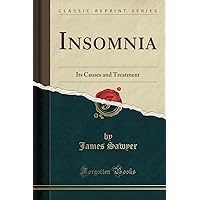 Insomnia: Its Causes and Treatment (Classic Reprint) Insomnia: Its Causes and Treatment (Classic Reprint) Paperback Hardcover