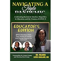 Navigating A Triple Pandemic Educator's Edition: BIPOC Educators Share Their Stories of Trauma and Triumph Beyond the Classroom Navigating A Triple Pandemic Educator's Edition: BIPOC Educators Share Their Stories of Trauma and Triumph Beyond the Classroom Paperback