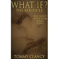 WHAT IF?: the Rekindle (The Silent Seduction Book 1) WHAT IF?: the Rekindle (The Silent Seduction Book 1) Kindle Paperback