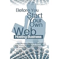 Before You Start Your Own Web Hosting Business: Learn The Basic Steps For Starting A Web Hosting Business With Details On Business Registration & Choosing ... Reputable & Profitable Web Hosting Company Before You Start Your Own Web Hosting Business: Learn The Basic Steps For Starting A Web Hosting Business With Details On Business Registration & Choosing ... Reputable & Profitable Web Hosting Company Kindle