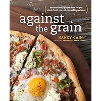 Against the Grain: Extraordinary Gluten-Free Recipes Made from Real, All-Natural Ingredients : A Cookbook Against the Grain: Extraordinary Gluten-Free Recipes Made from Real, All-Natural Ingredients : A Cookbook Paperback Kindle