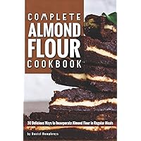 Complete Almond Flour Cookbook: 30 Delicious Ways to Incorporate Almond Flour in Regular Meals Complete Almond Flour Cookbook: 30 Delicious Ways to Incorporate Almond Flour in Regular Meals Paperback Kindle