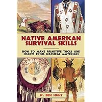 Native American Survival Skills: How to Make Primitive Tools and Crafts from Natural Materials Native American Survival Skills: How to Make Primitive Tools and Crafts from Natural Materials Paperback Kindle