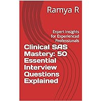 Clinical SAS Mastery: 50 Essential Interview Questions Explained: Expert Insights for Experienced Professionals Clinical SAS Mastery: 50 Essential Interview Questions Explained: Expert Insights for Experienced Professionals Kindle Paperback