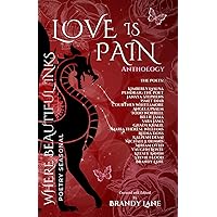 Love Is Pain: A Poetic Anthology Love Is Pain: A Poetic Anthology Paperback Kindle