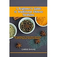 A beginner's Guide to Traditional Chinese Medicine: Understanding Our Human Body and Energy Cycles for Supreme Health and Healing A beginner's Guide to Traditional Chinese Medicine: Understanding Our Human Body and Energy Cycles for Supreme Health and Healing Kindle Paperback