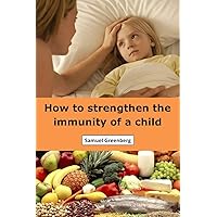 How to strengthen the immunity of a child How to strengthen the immunity of a child Kindle