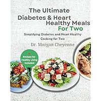 The Ultimate Diabetes and Heart Healthy Meals for Two: Delicious Diabetic Cookbook: Easy, Low-Fat, and Perfectly Portioned Heart-Healthy Low-Carb Recipes for a Vibrant Lifestyle The Ultimate Diabetes and Heart Healthy Meals for Two: Delicious Diabetic Cookbook: Easy, Low-Fat, and Perfectly Portioned Heart-Healthy Low-Carb Recipes for a Vibrant Lifestyle Paperback Kindle