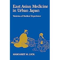 East Asian Medicine in Urban Japan: Varieties of Medical Experience (Comparative Studies of Health Systems and Medical Care) (Volume 3) East Asian Medicine in Urban Japan: Varieties of Medical Experience (Comparative Studies of Health Systems and Medical Care) (Volume 3) Paperback Hardcover